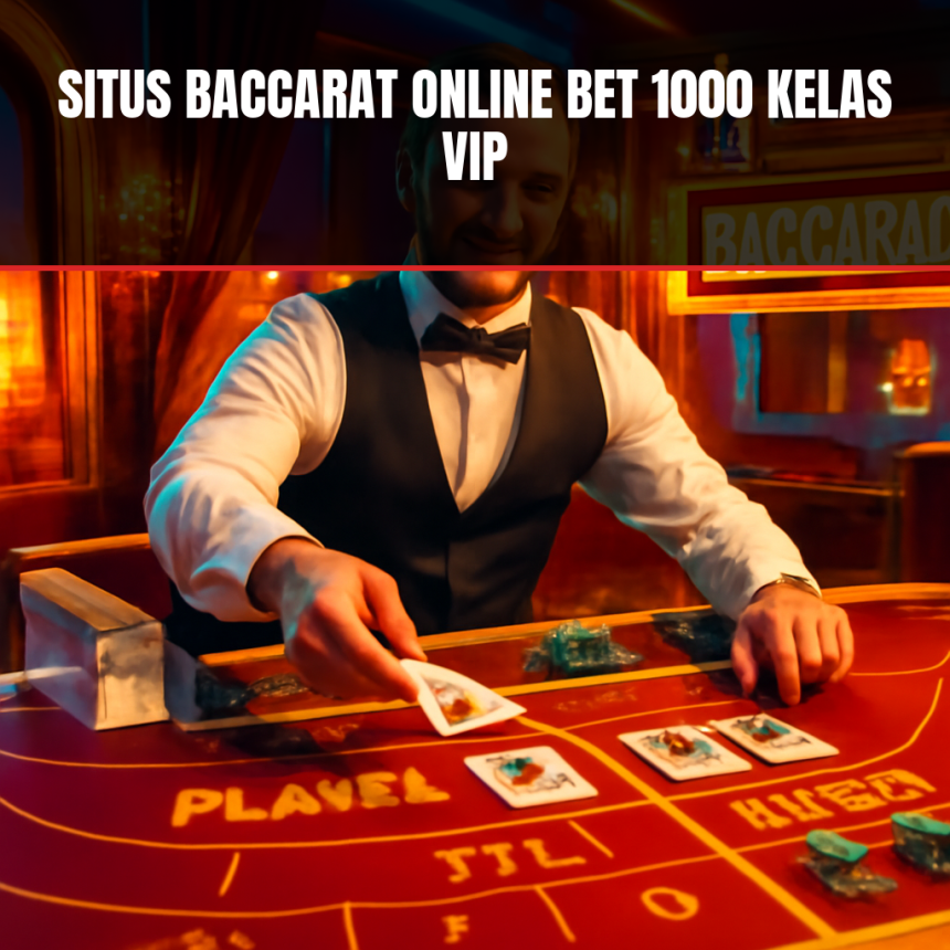 Situs Baccarat Online Bet 1000 Kelas VIP